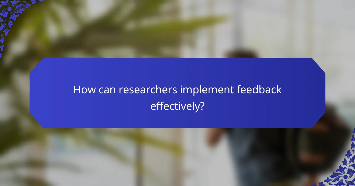 How can researchers implement feedback effectively?