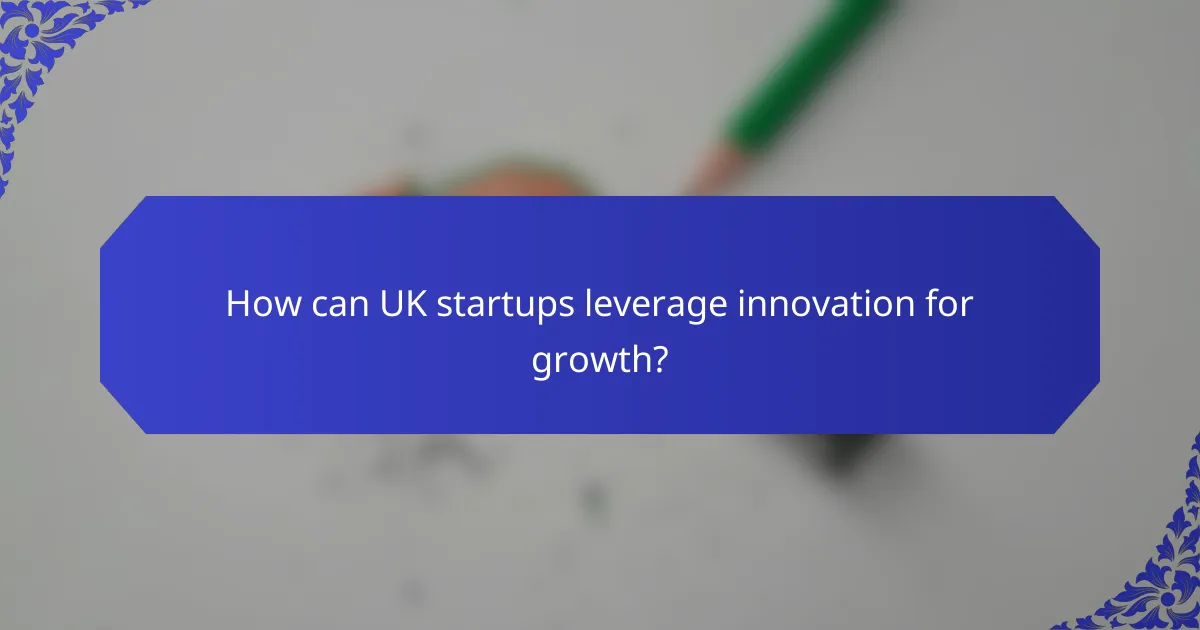 How can UK startups leverage innovation for growth?