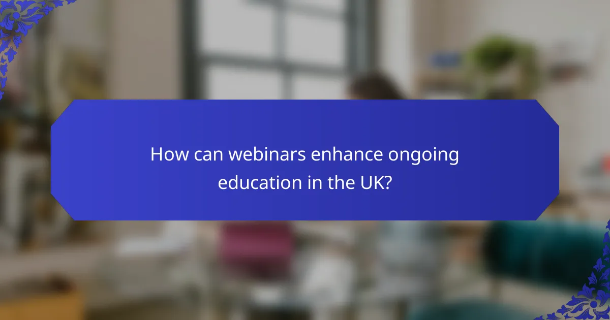 How can webinars enhance ongoing education in the UK?