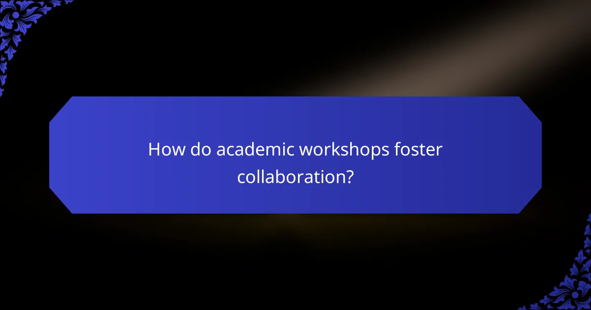 How do academic workshops foster collaboration?