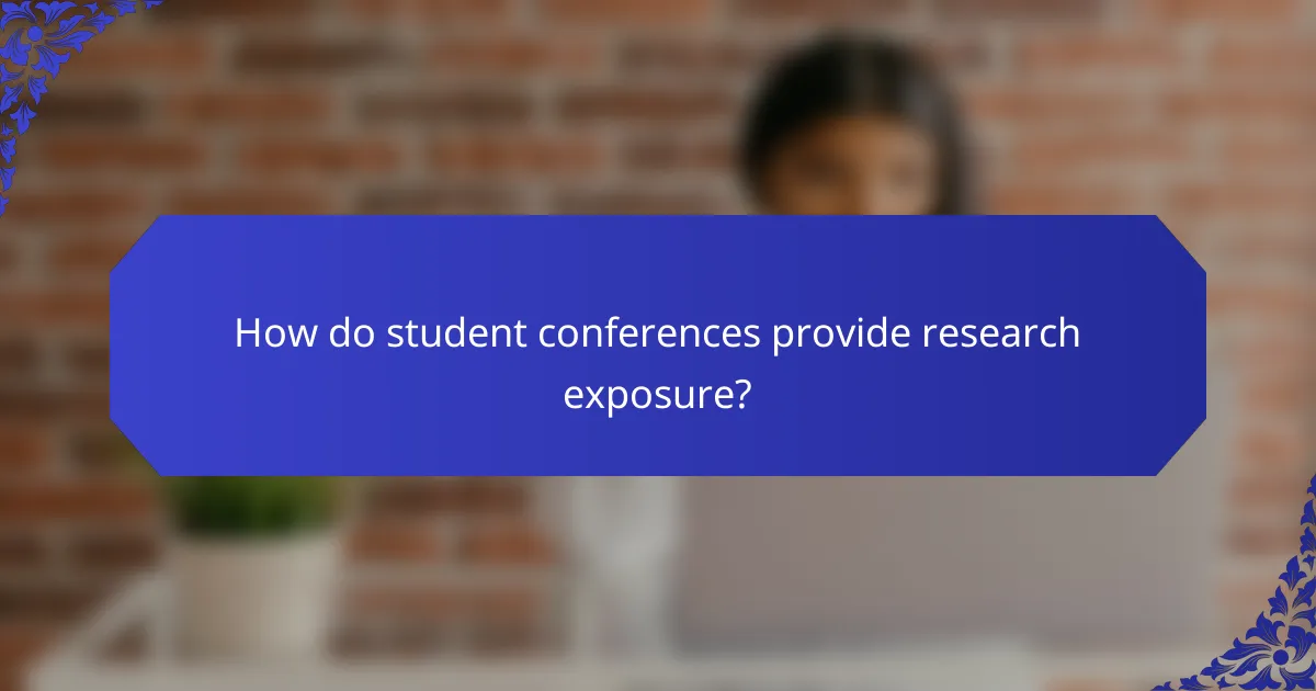 How do student conferences provide research exposure?