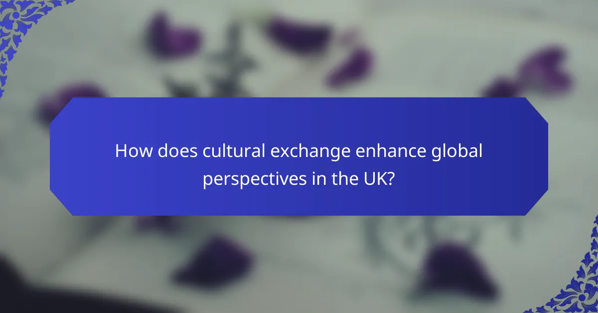 How does cultural exchange enhance global perspectives in the UK?
