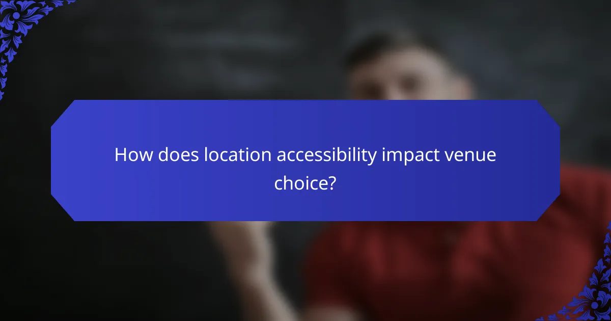 How does location accessibility impact venue choice?