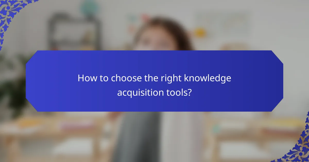 How to choose the right knowledge acquisition tools?