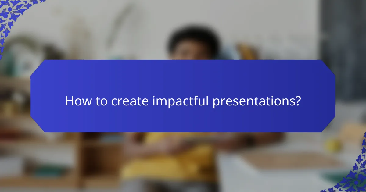 How to create impactful presentations?