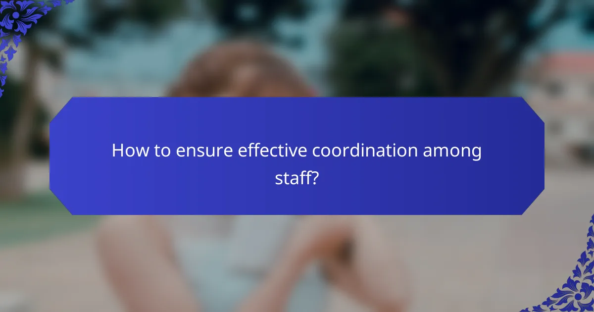 How to ensure effective coordination among staff?