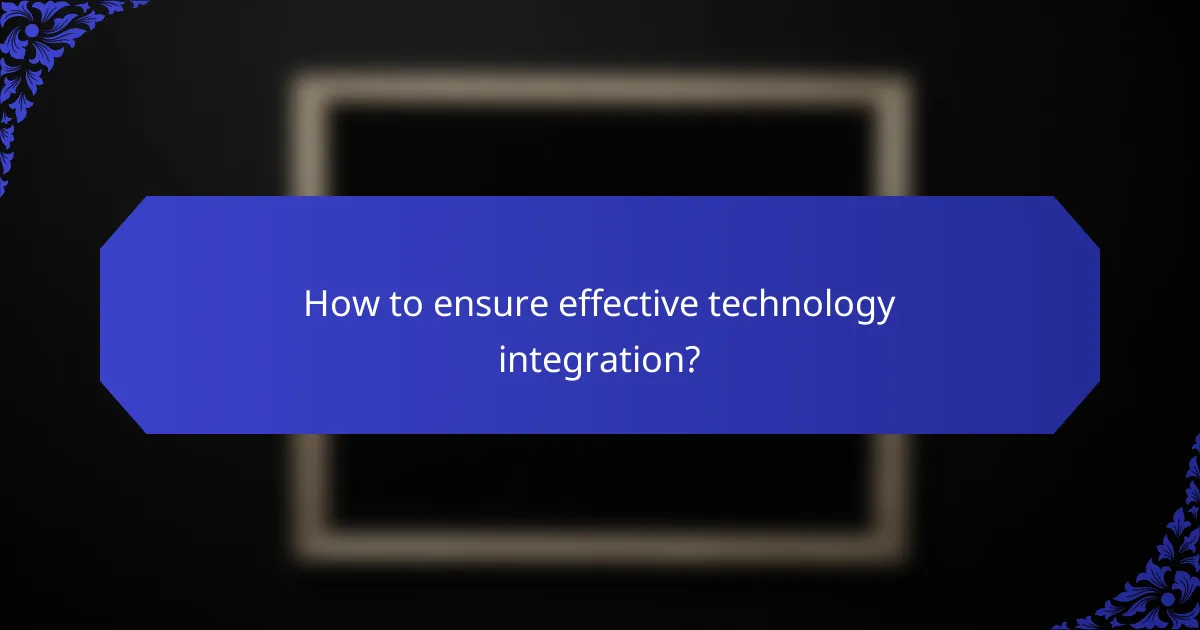 How to ensure effective technology integration?