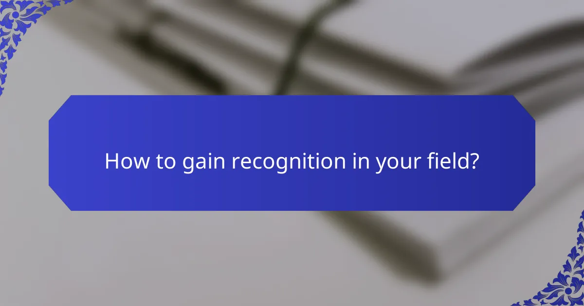How to gain recognition in your field?