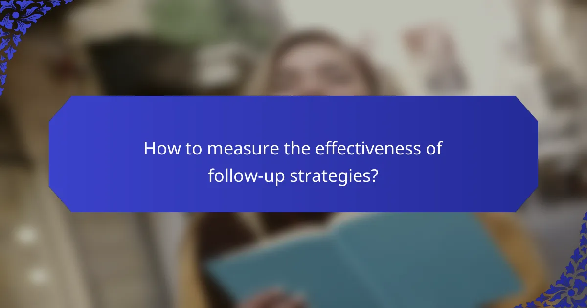 How to measure the effectiveness of follow-up strategies?