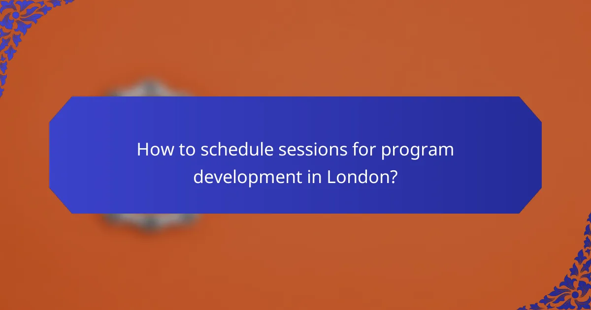 How to schedule sessions for program development in London?