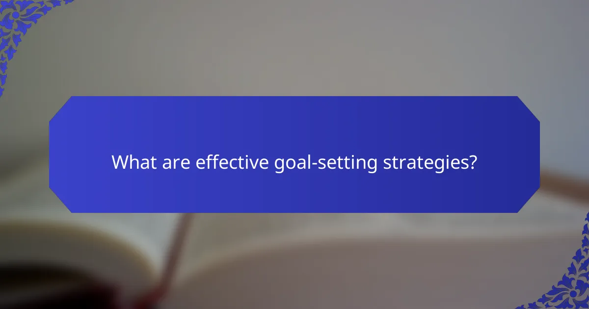 What are effective goal-setting strategies?
