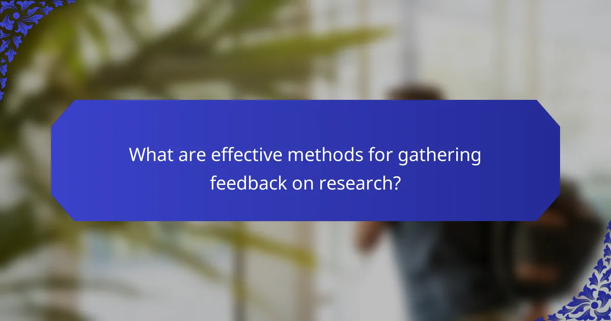 What are effective methods for gathering feedback on research?
