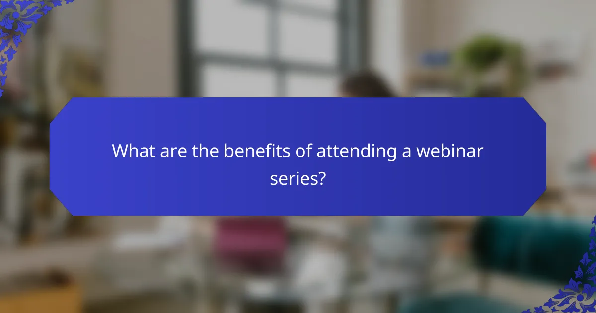 What are the benefits of attending a webinar series?
