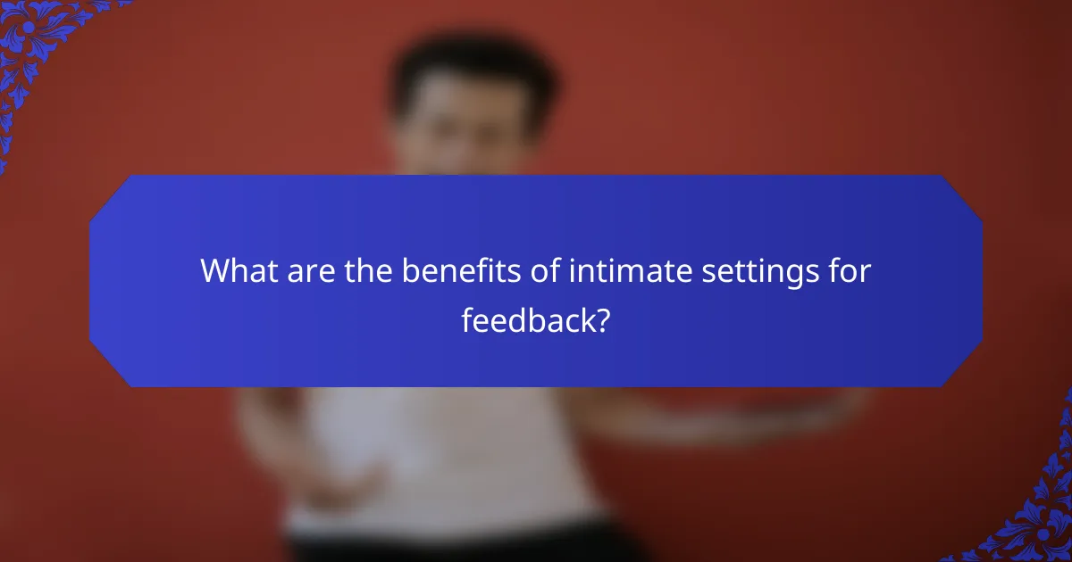 What are the benefits of intimate settings for feedback?