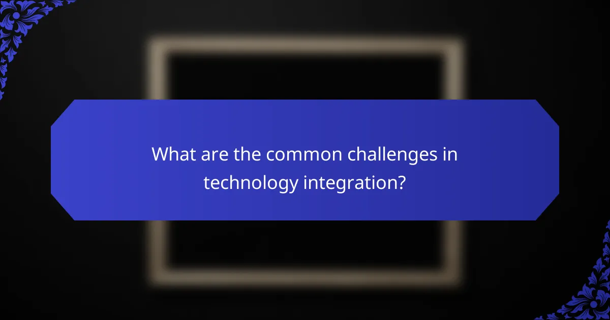 What are the common challenges in technology integration?