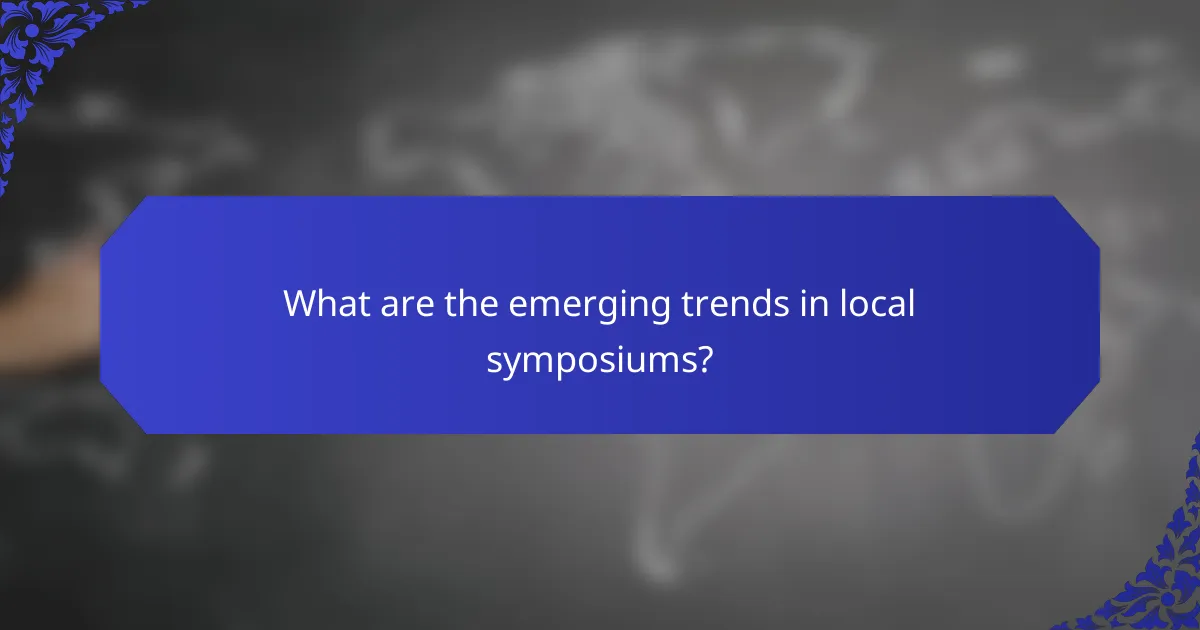 What are the emerging trends in local symposiums?