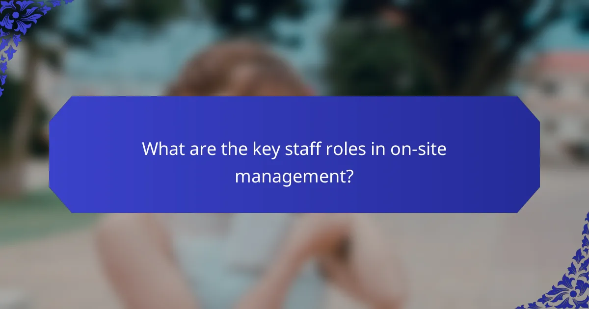 What are the key staff roles in on-site management?