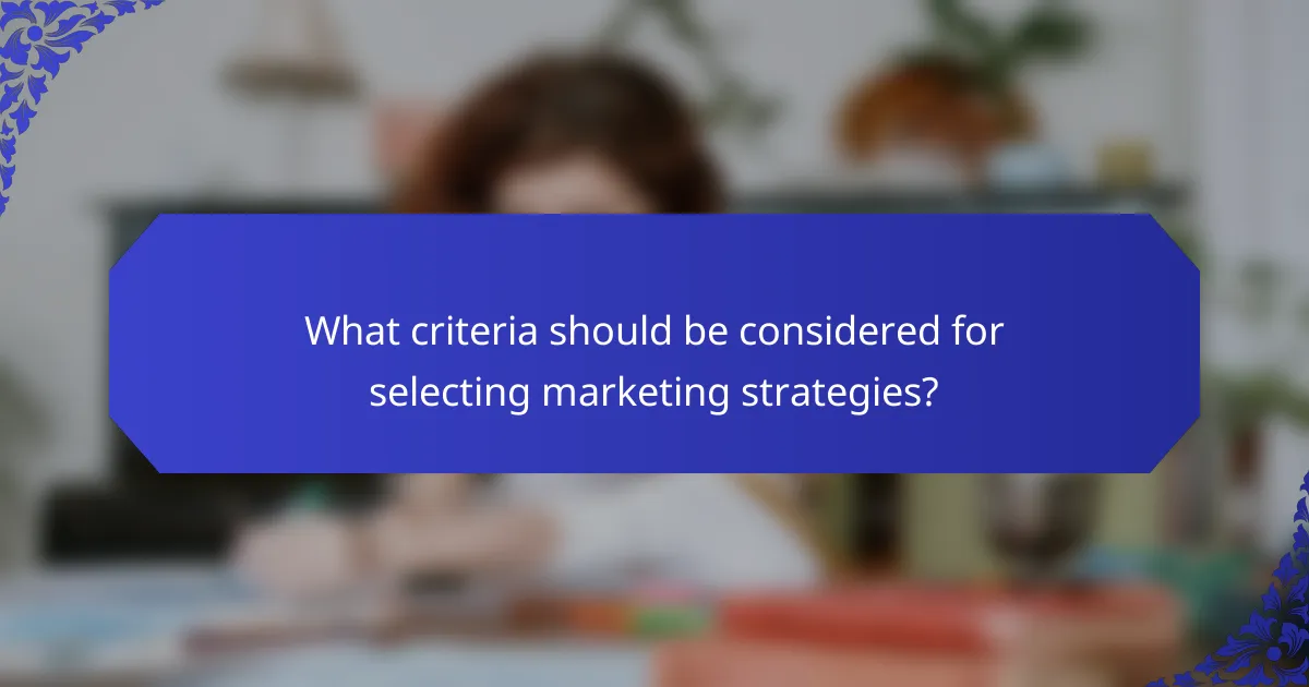 What criteria should be considered for selecting marketing strategies?