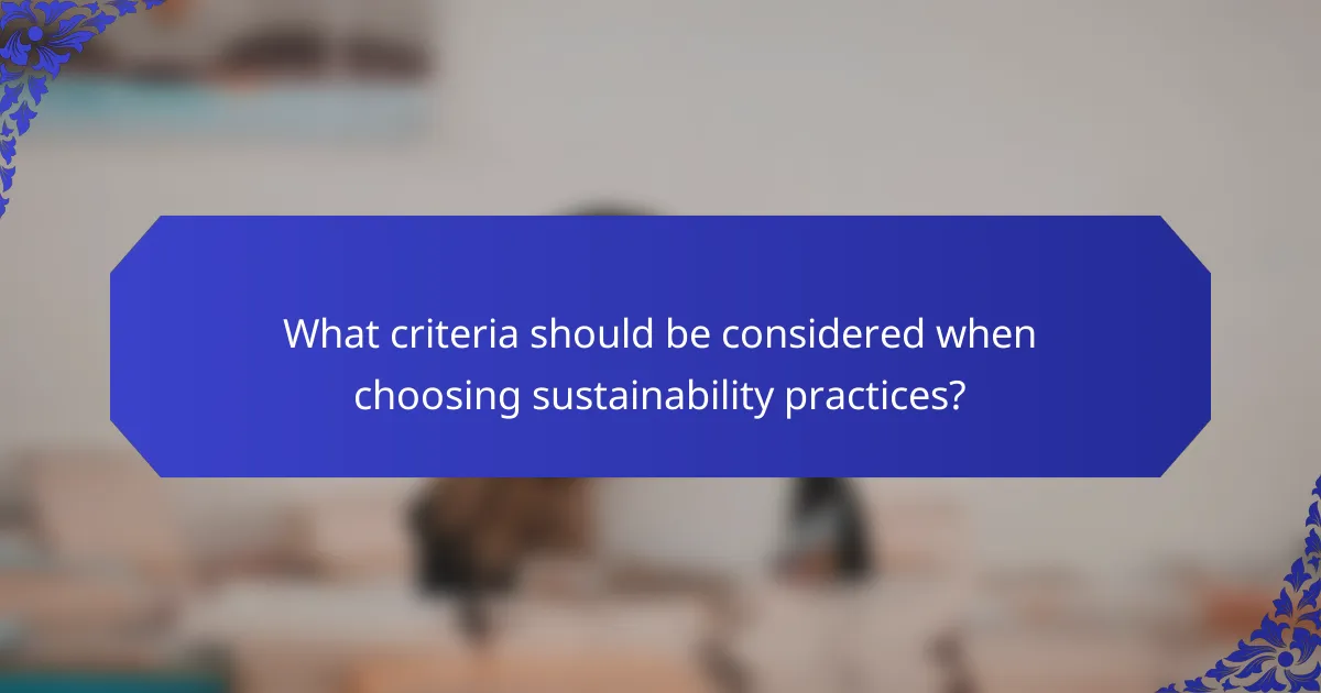 What criteria should be considered when choosing sustainability practices?
