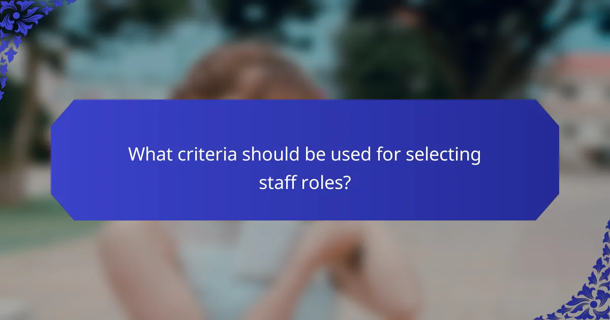 What criteria should be used for selecting staff roles?