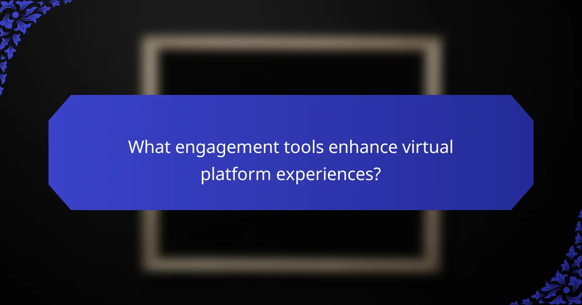 What engagement tools enhance virtual platform experiences?