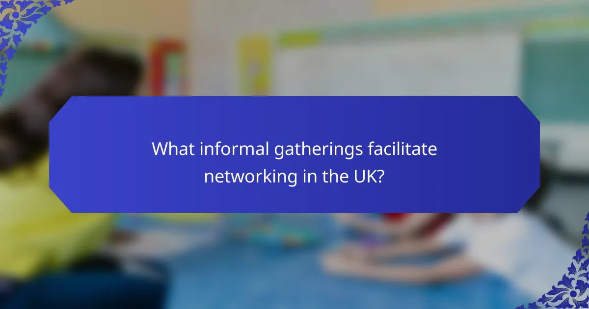 What informal gatherings facilitate networking in the UK?