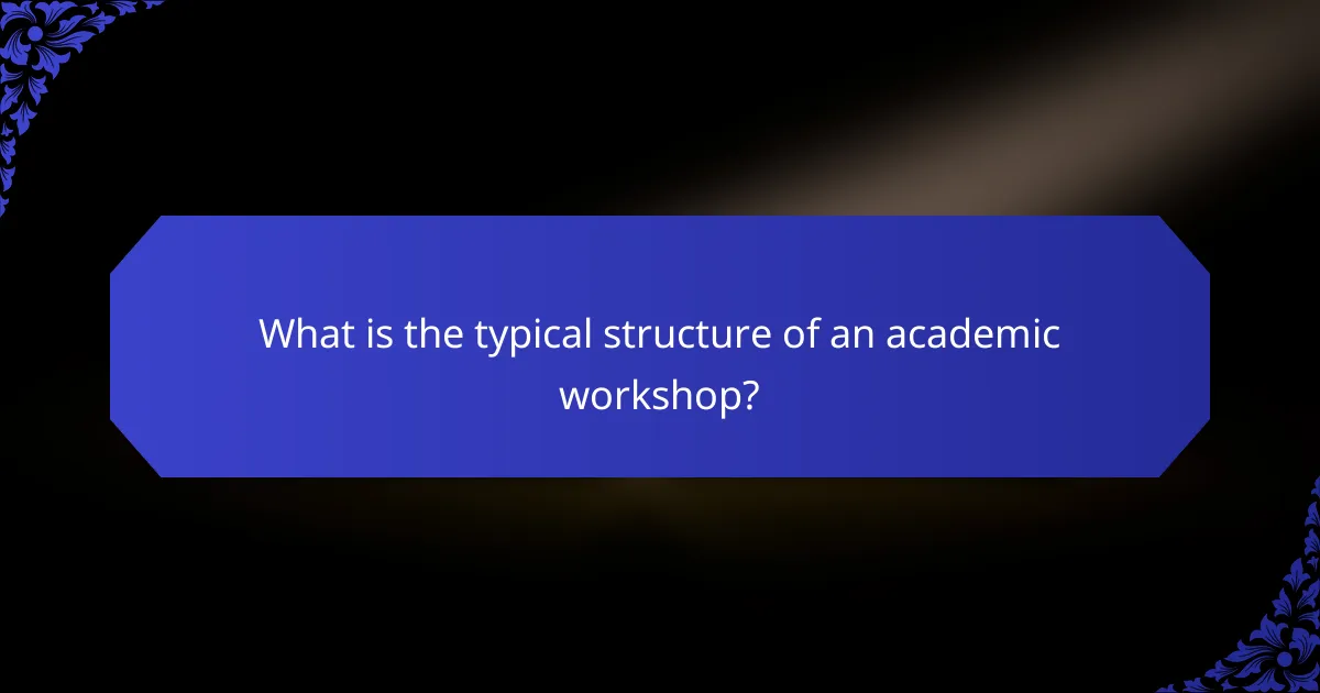 What is the typical structure of an academic workshop?