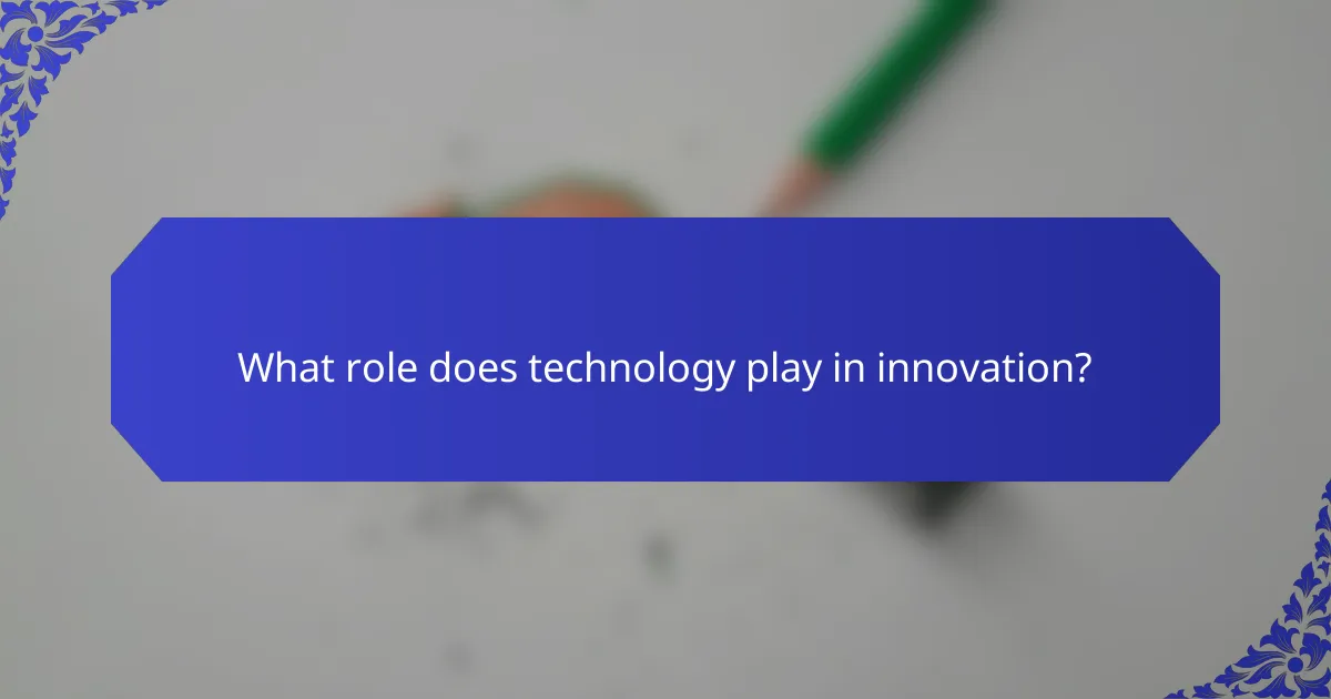 What role does technology play in innovation?