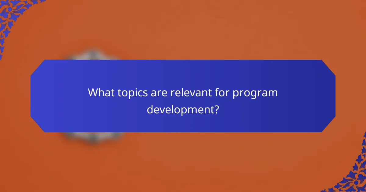 What topics are relevant for program development?