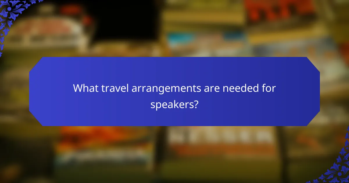What travel arrangements are needed for speakers?
