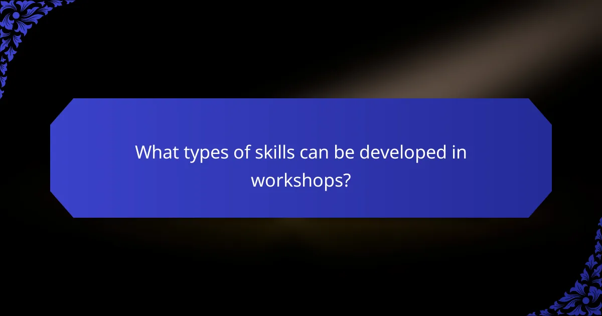 What types of skills can be developed in workshops?
