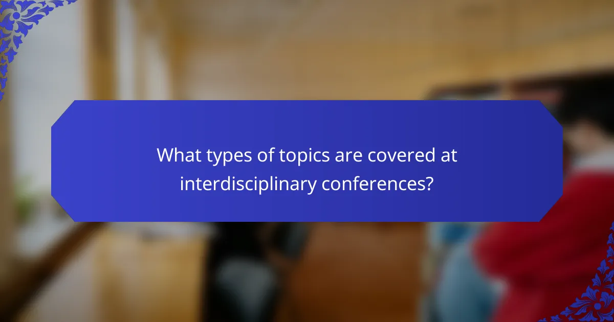 What types of topics are covered at interdisciplinary conferences?